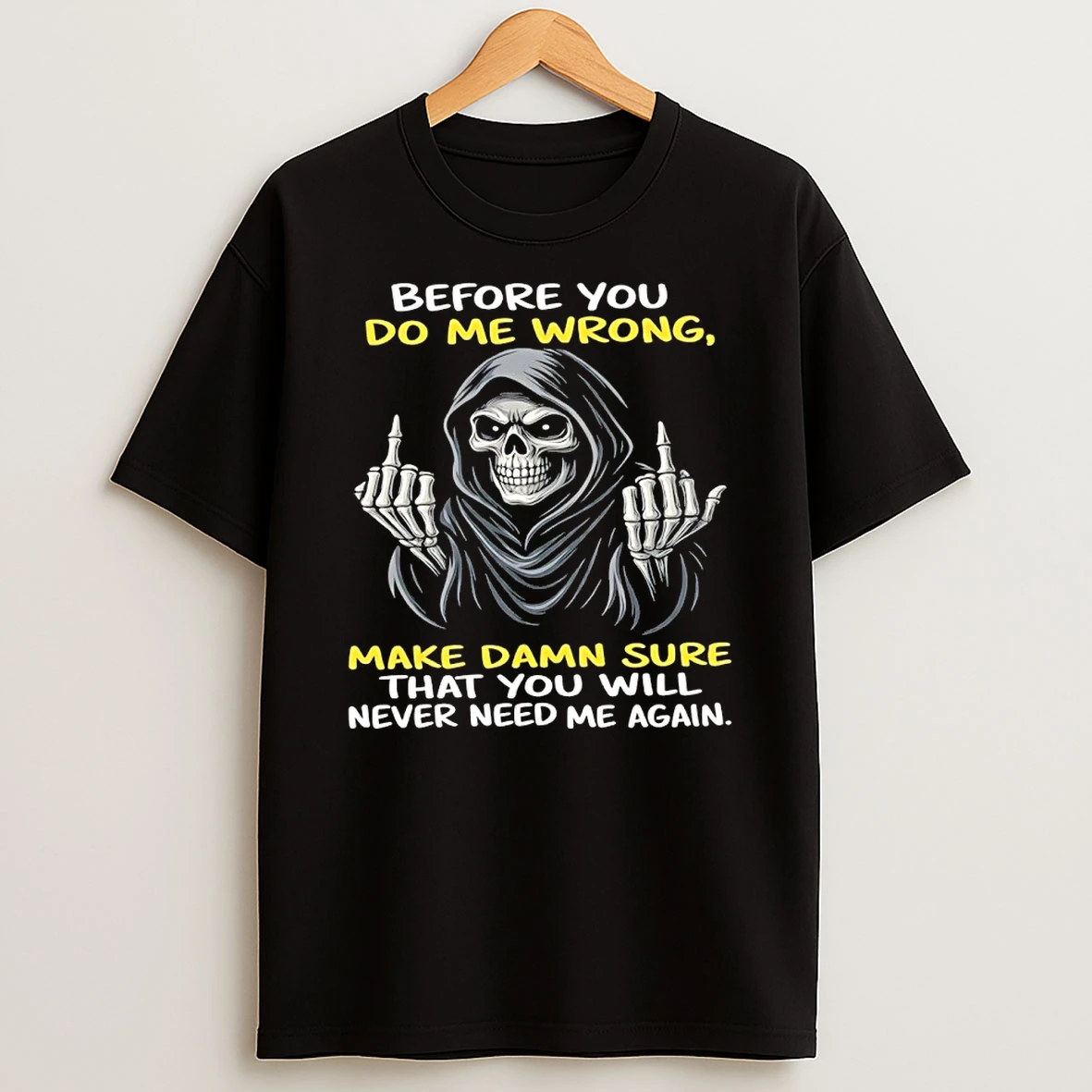 Reaper Middle Finger Before You Do Me Wrong Make Damn Sure That You Will Never Need Me Again Shirts