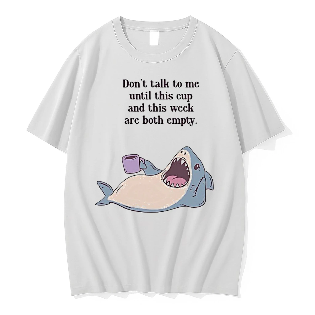 Shark Dont Talk To Me Until This Cup And This Week Are Both Empty Shirts