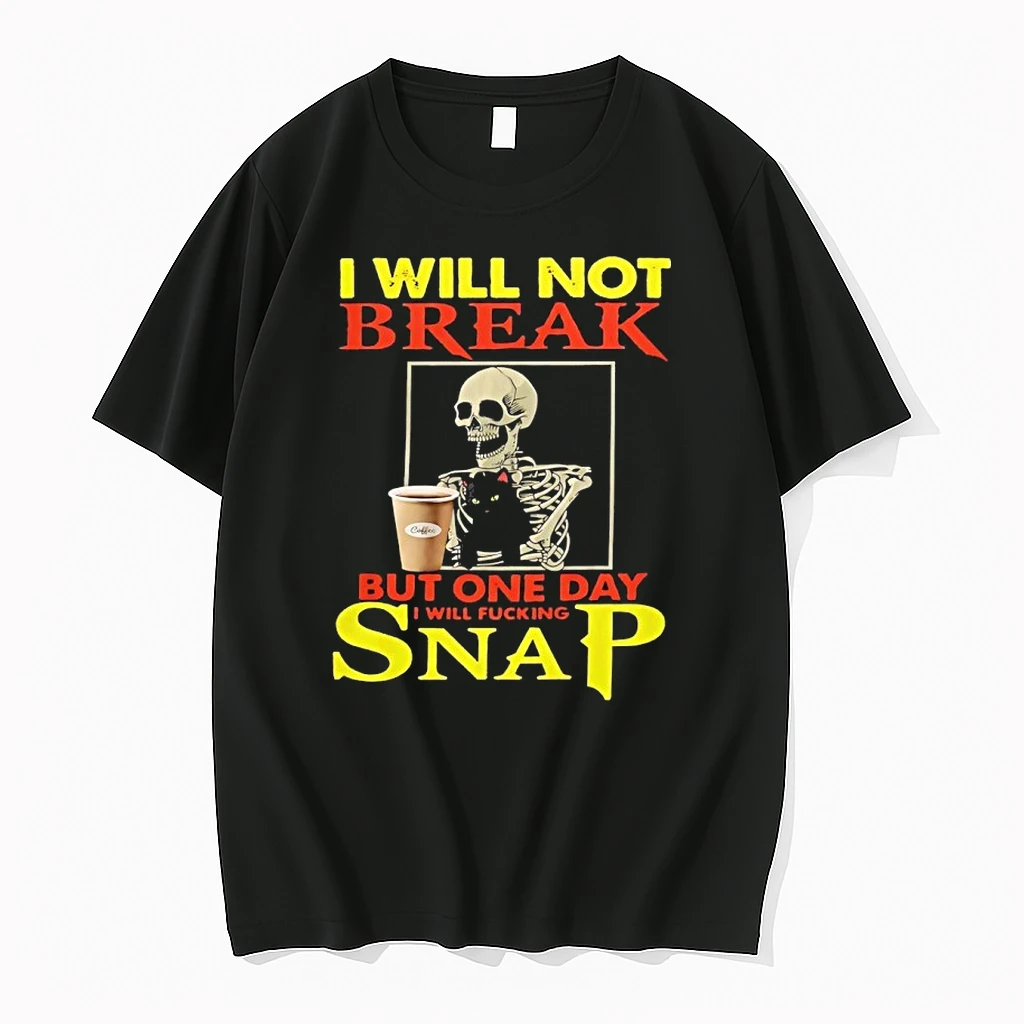 Skeleton I Will Not Break But One Day I Will Fucking Snap Shirts
