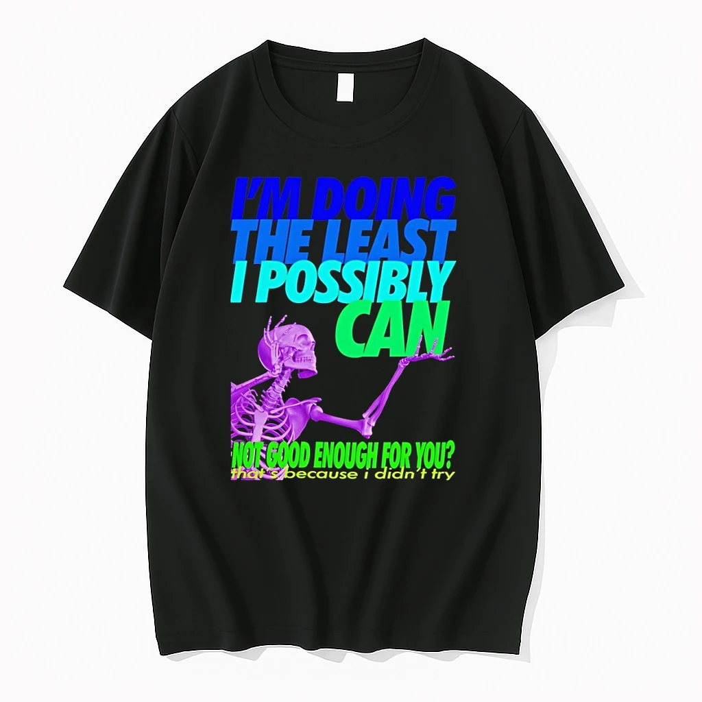 Skeleton Im Doing The Least I Possibly Can Not Good Enough For You Shirts