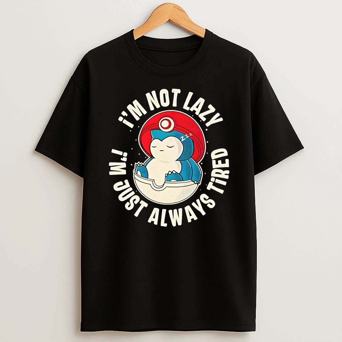 Snorlax Poke Ball Always Tired Im Not Lazy Im Just Always Tired Shirts