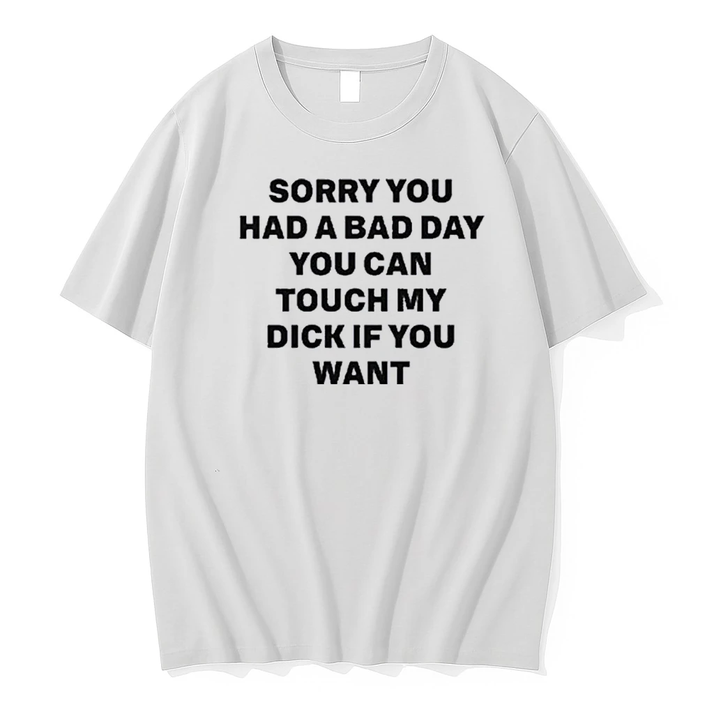 Sorry You Had A Bad Day You Can Touch My Dick If You Want Tee Shirts