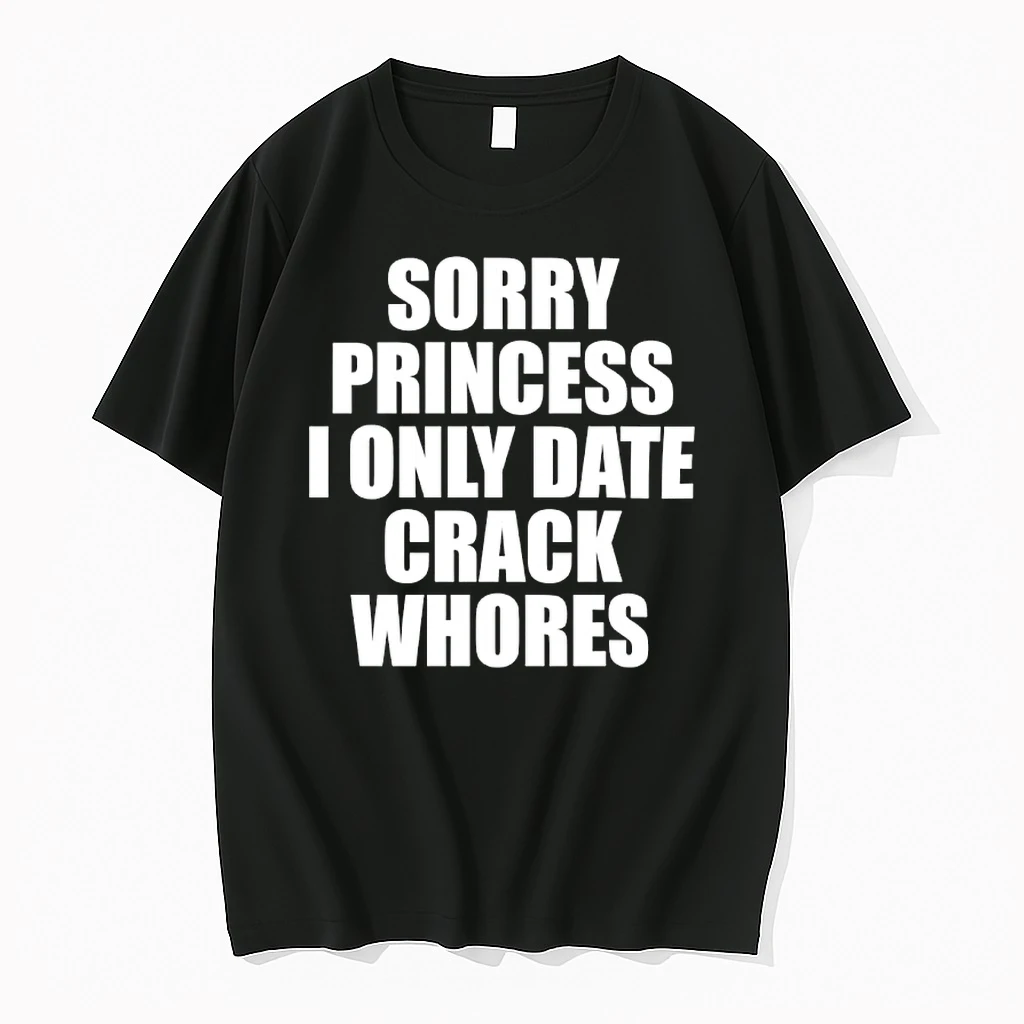 Sorry Princess I Only Date Crack Whores Shirts