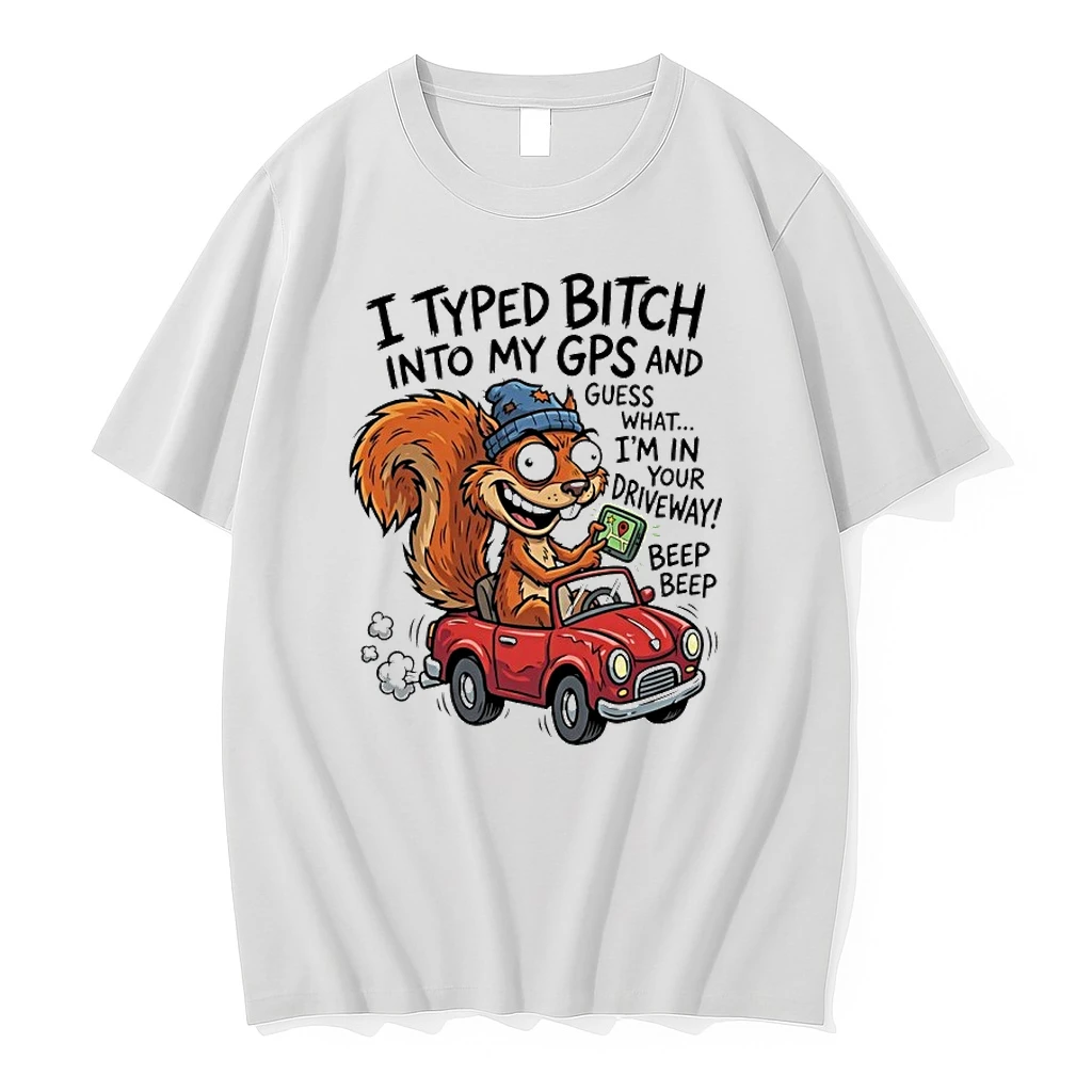 Squirrel I Typed Bitch Into My Gps And Guess What Im In Your Driveway Shirts
