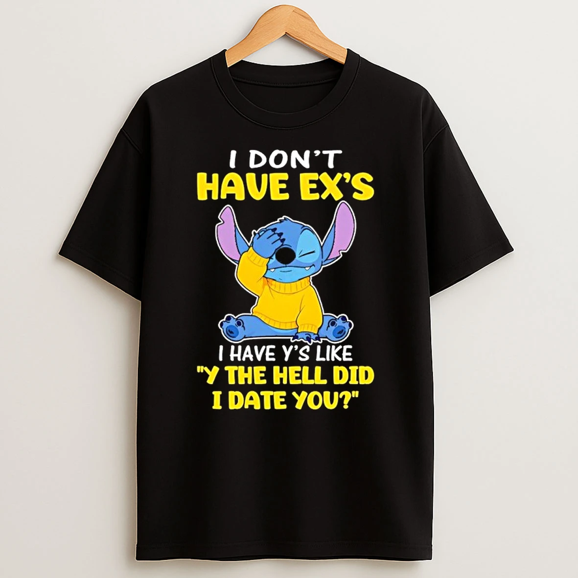 Stitch I Dont Have Exs I Have Ys Like Y The Hell Did I Date You Shirts