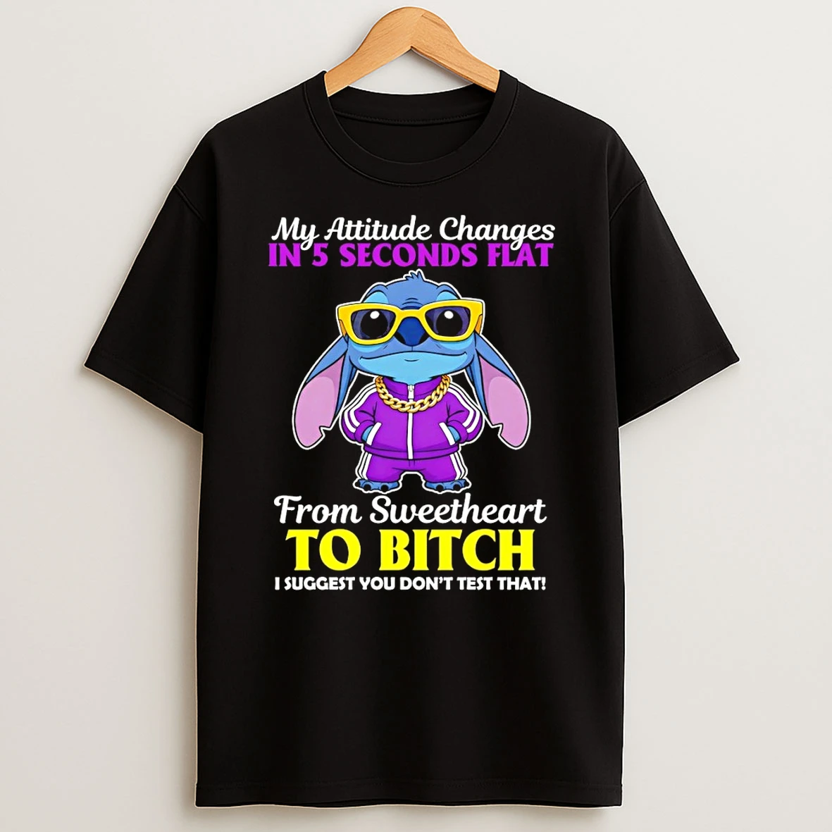 Stitch My Attitude Changes In 5 Seconds Flat From Sweetheart To Bitch I Suggest You Dont Test That Shirts