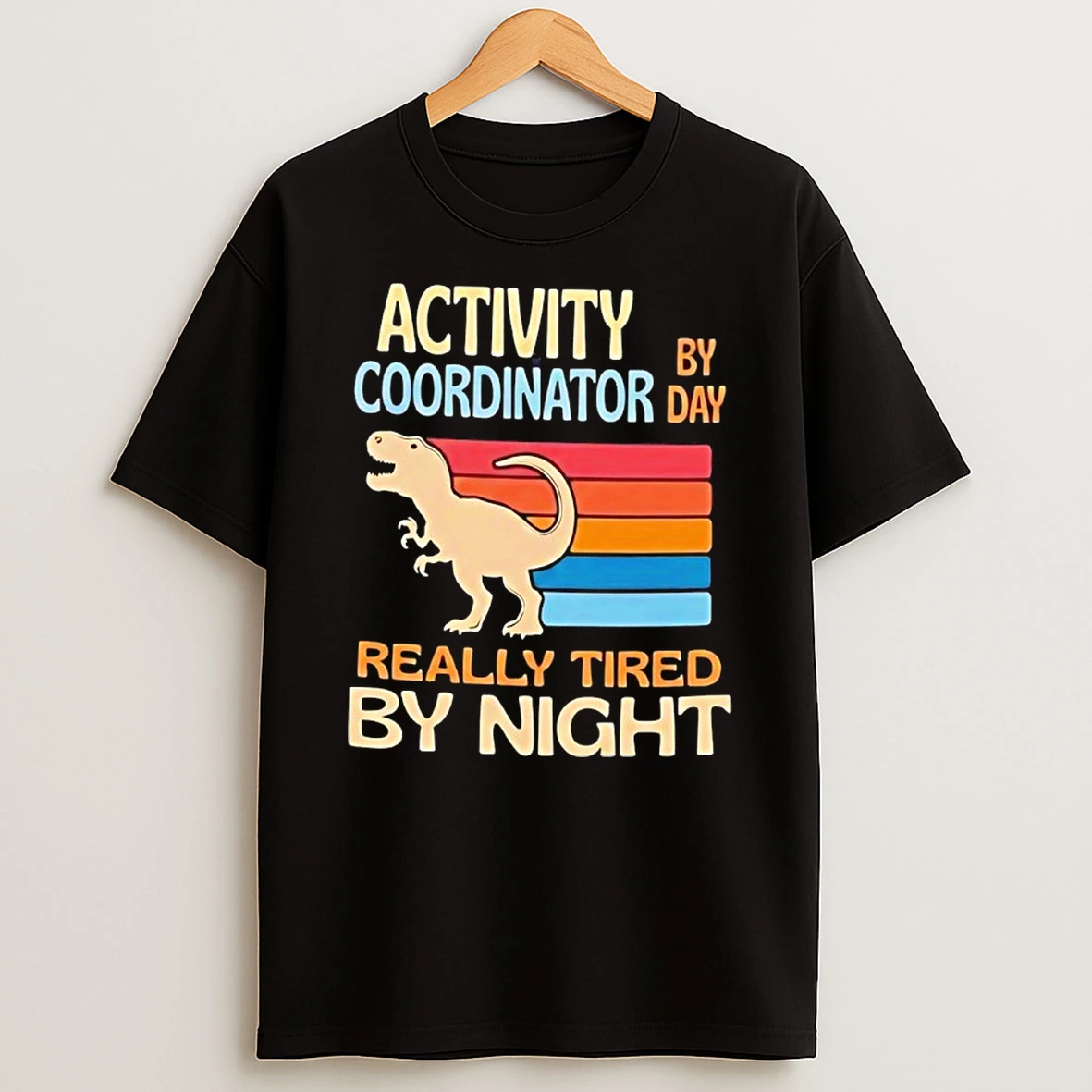 T Rex Activity By Coordinator Day Really Tired By Night Shirts