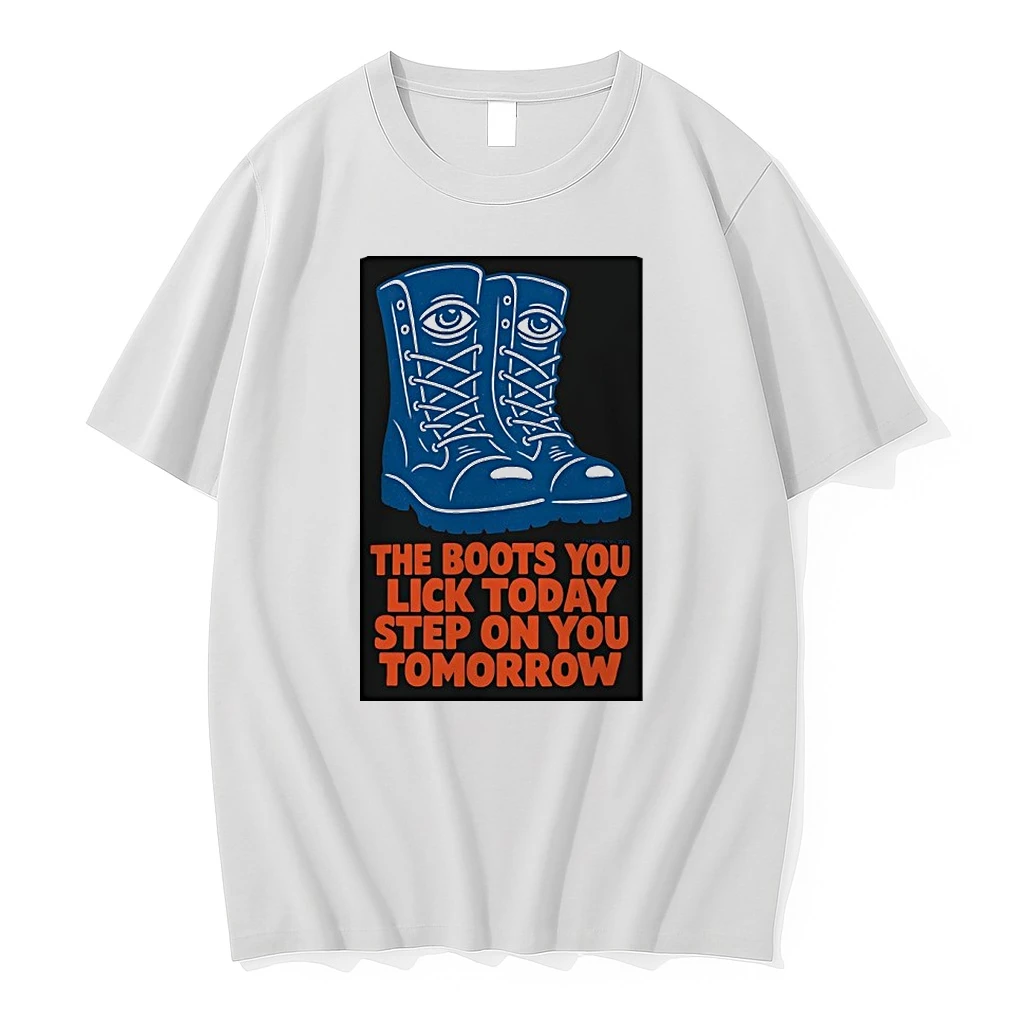 The Boots You Lick Today Step On You Tomorrow Shirts
