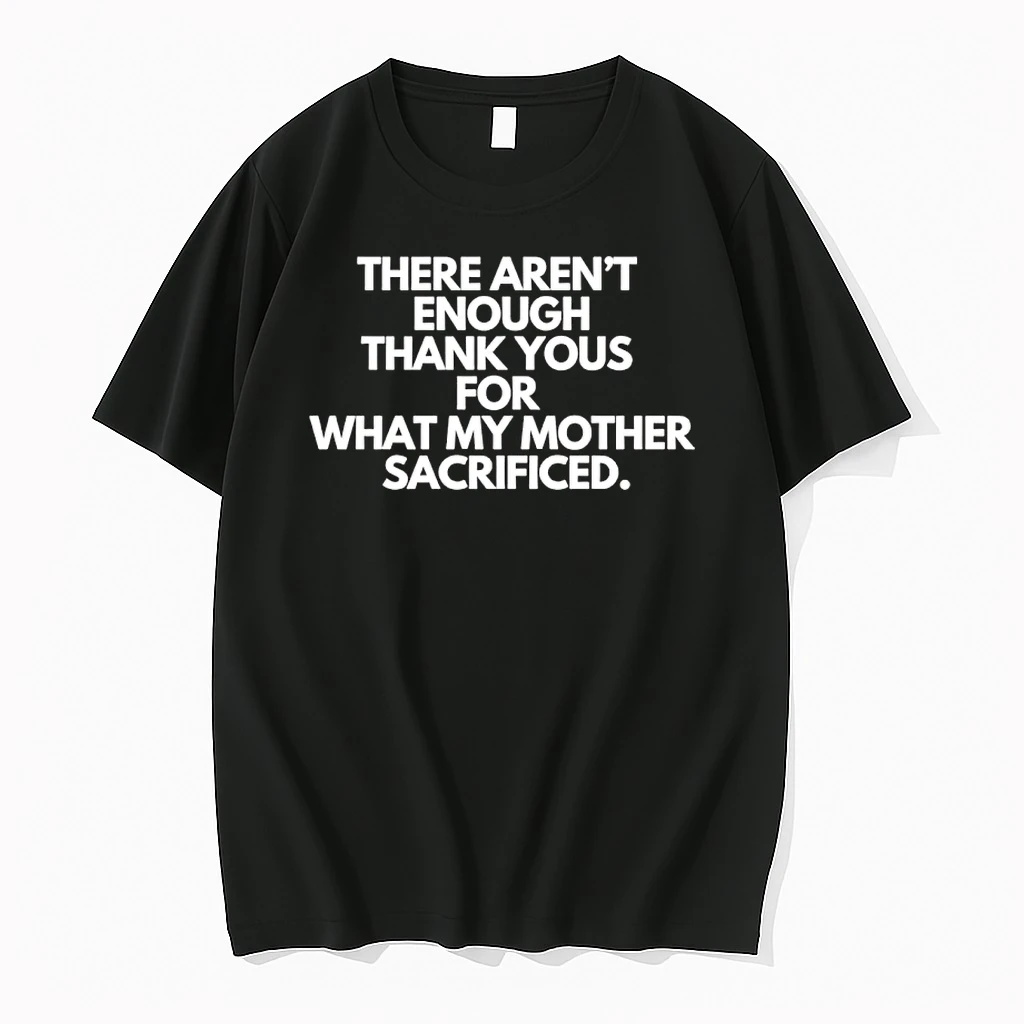 There Arent Enough Thank Yous For What My Mother Sacrificed Shirts