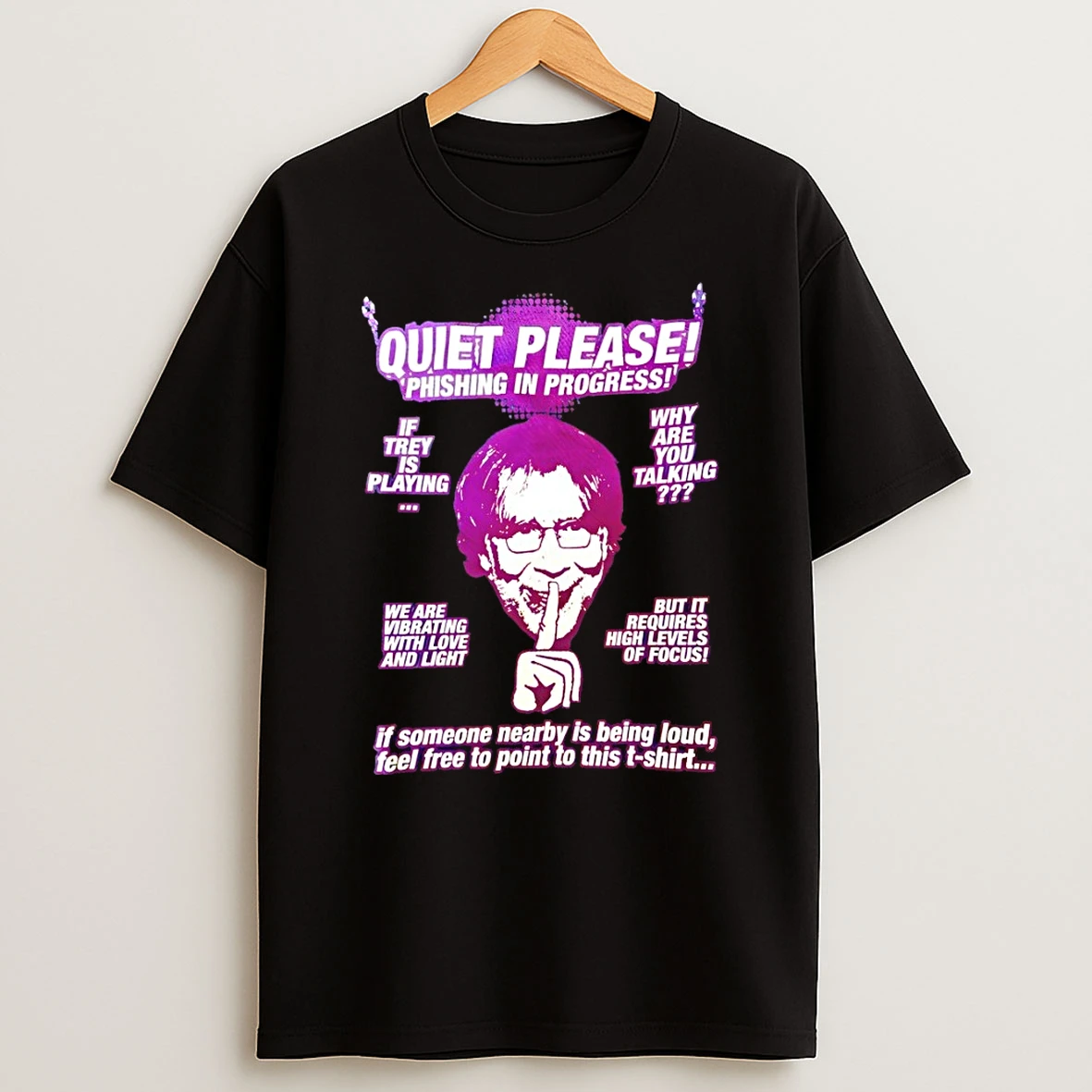 Trey Anastasio Quiet Please Phishing In Progress If Trey Is Playing Why Are You Talking Shirts