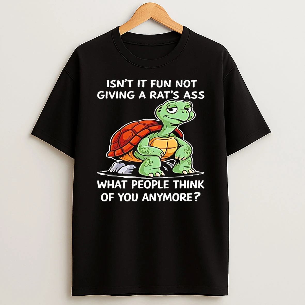 Turtle Isnt It Fun Not Giving A Rats Ass What People Think Of You Anymore Shirts
