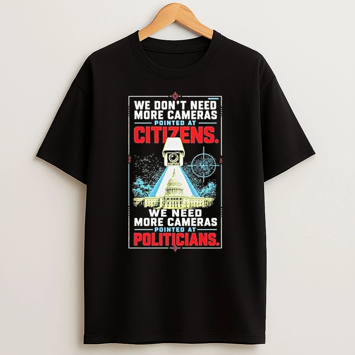 We Dont Need More Cameras Pointed At Citizens And Pointed At Politicians Shirts
