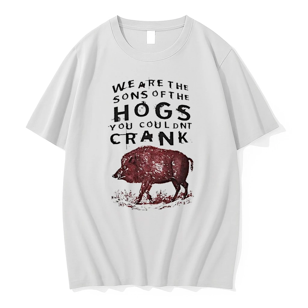 We Are The Sons Of The Hogs You Couldnt Crank Shirts