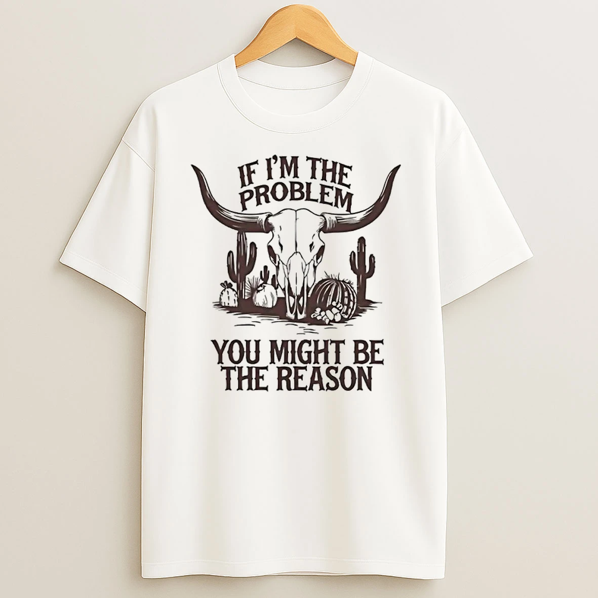 Western Bull Skull If Im The Problem You Might Be The Reason Shirts