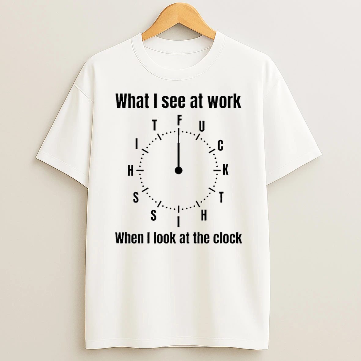 What I See At Work When I Look At The Clock Fuck Shirts