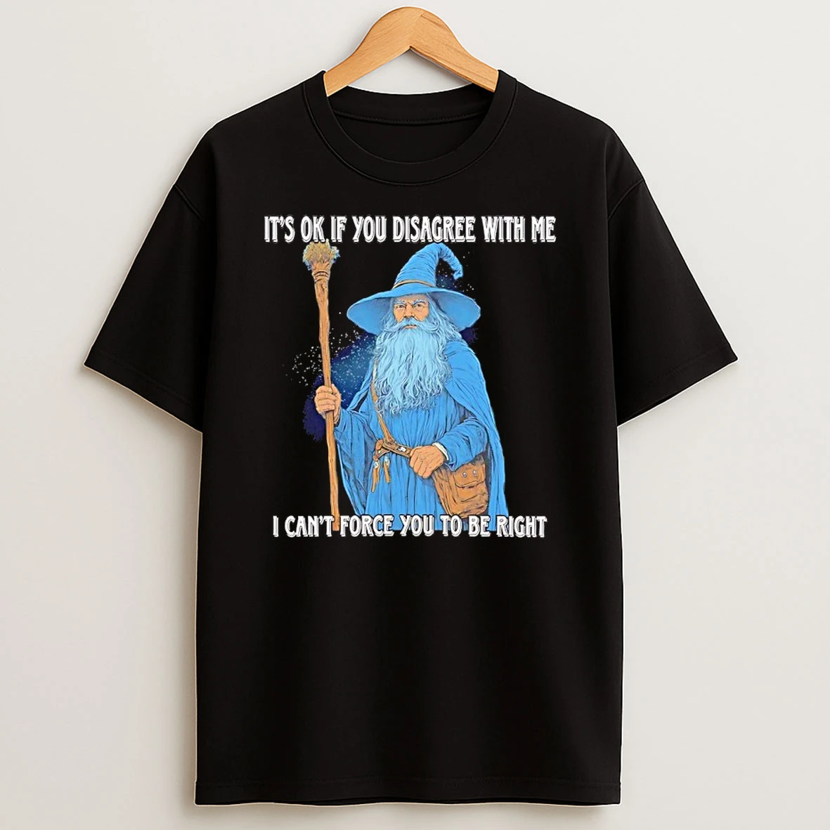 Wizard Its Ok If You Disagree With Me I Cant Force You To Be Right Shirts