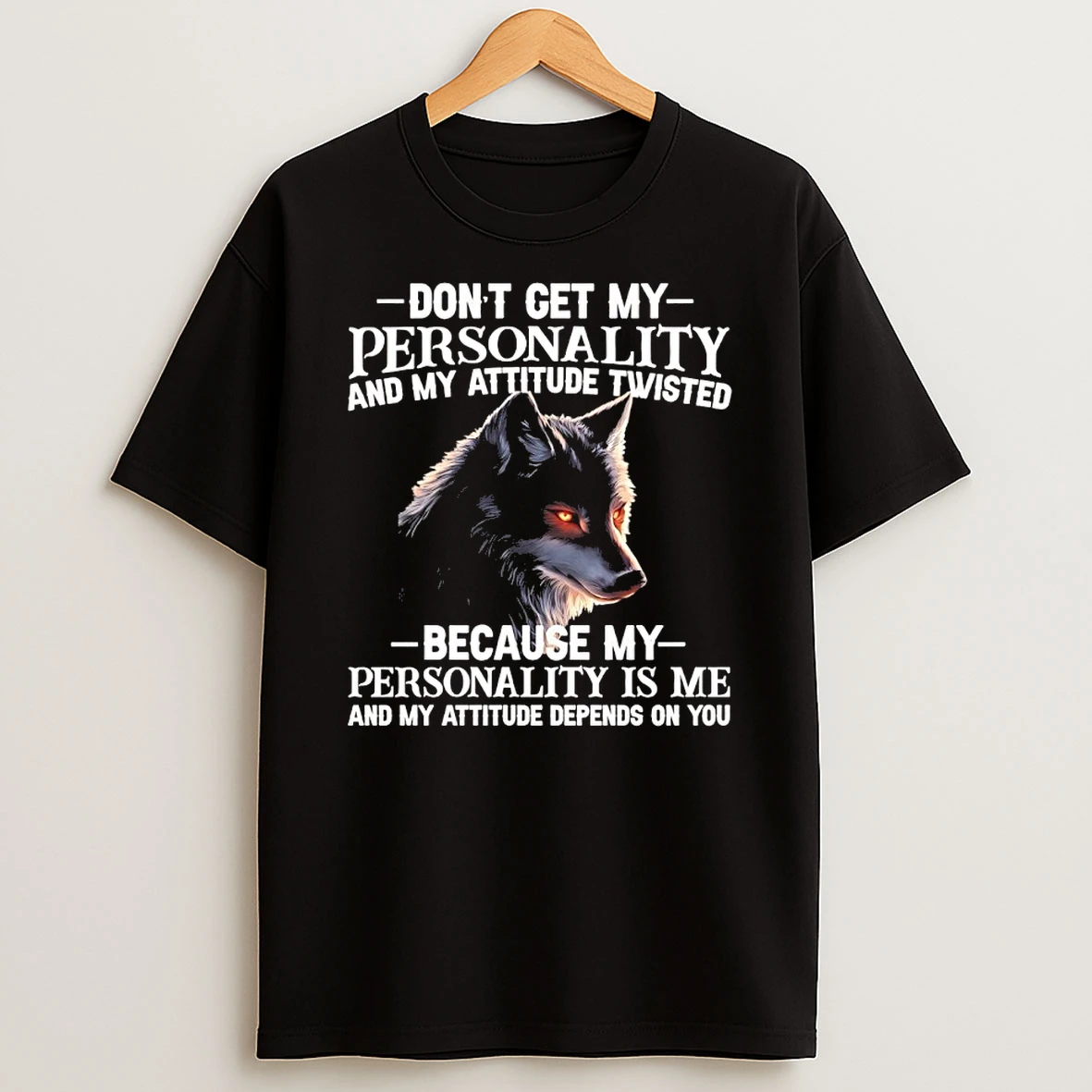 Wolf Dont Get My Personality And My Attitude Twisted Because My Personality Is Me And My Attitude Depends On You Sh