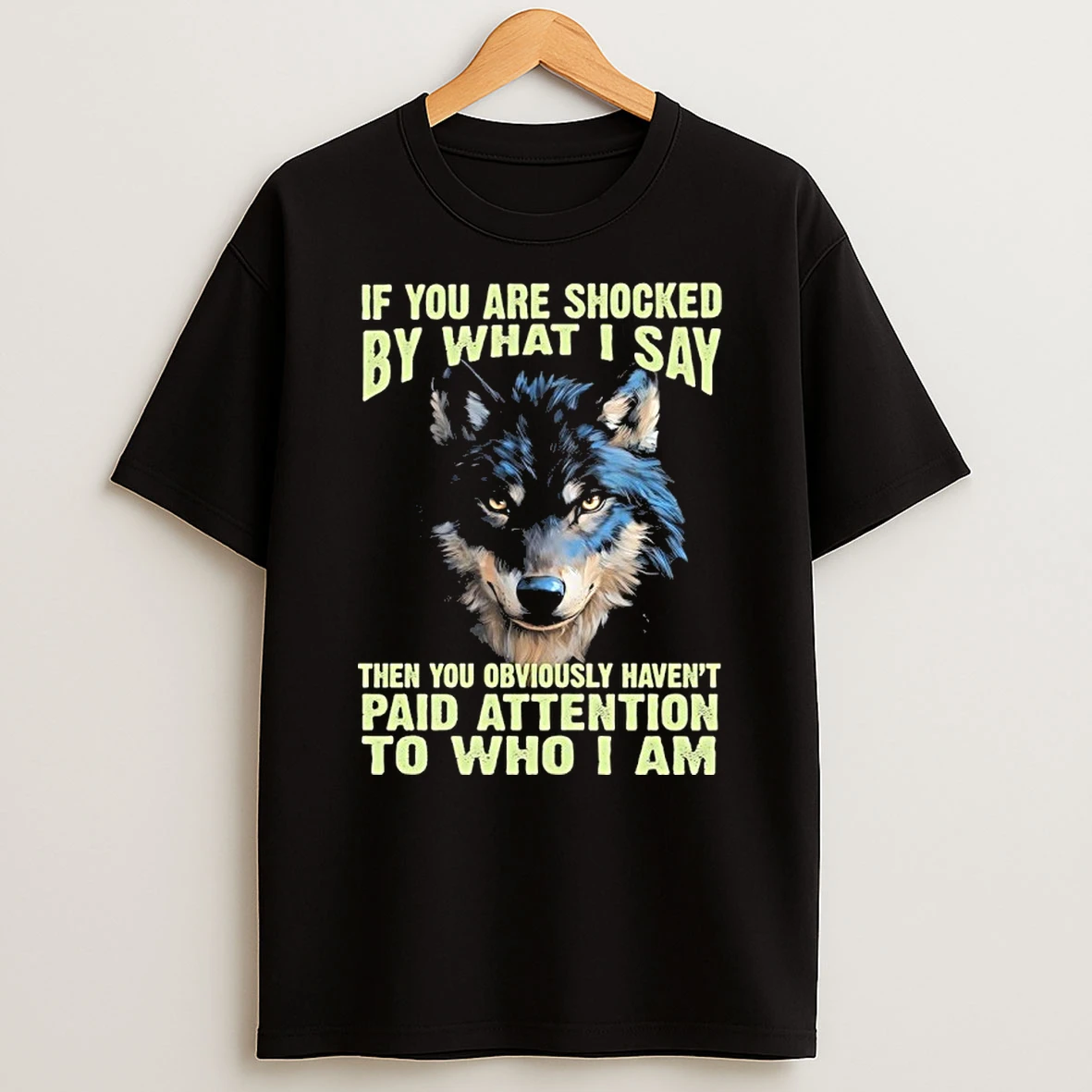 Wolf If You Are Shocked By What I Say Then You Obviously Havent Paid Attention To Who I Am Shirts