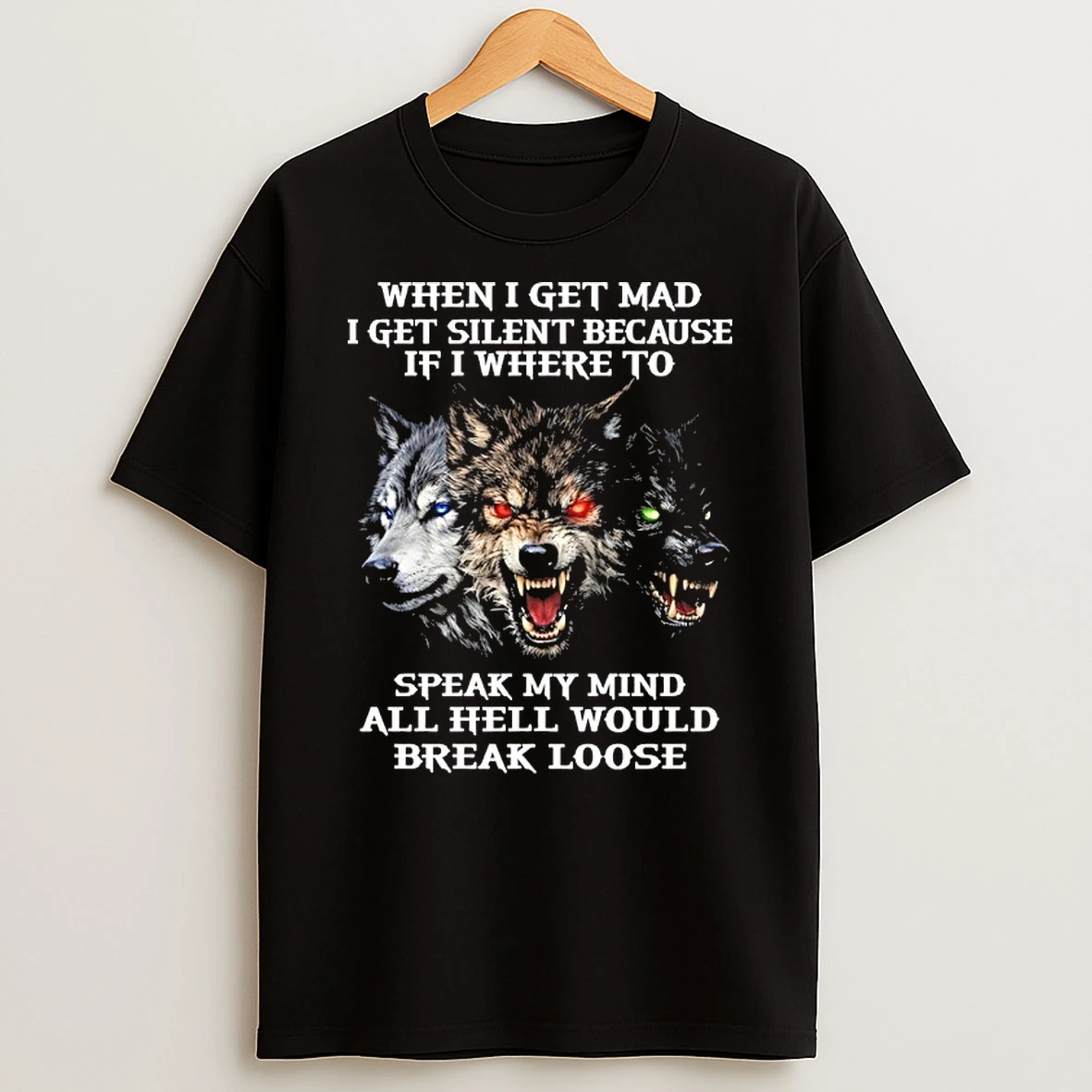 Wolf When I Get Mad I Get Silent Because If I Were To Speak My Mind All Hell Would Break Loose Shirts
