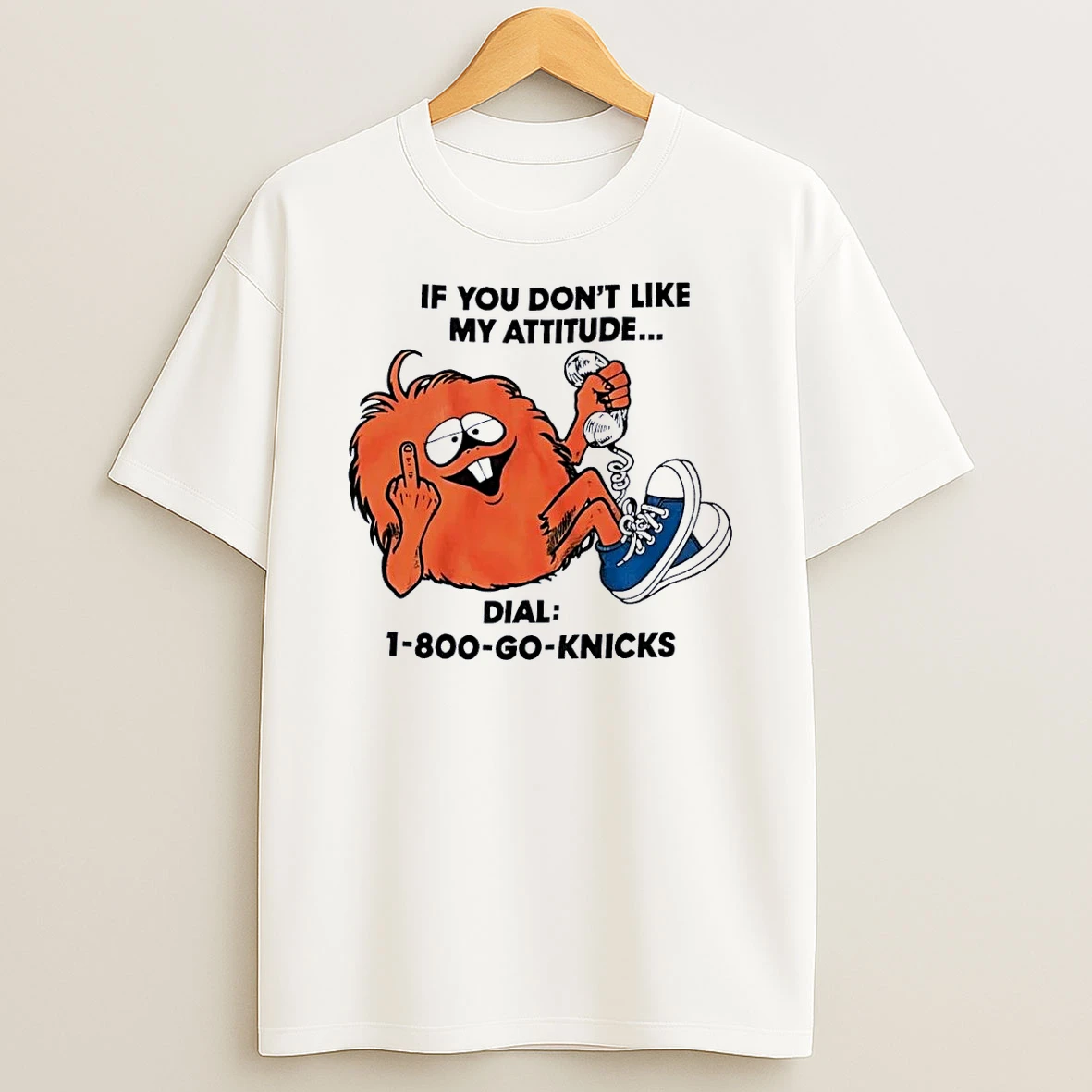 1 800 Go Knicks If You Dont Like My Attitude Orange Monster White Shirts