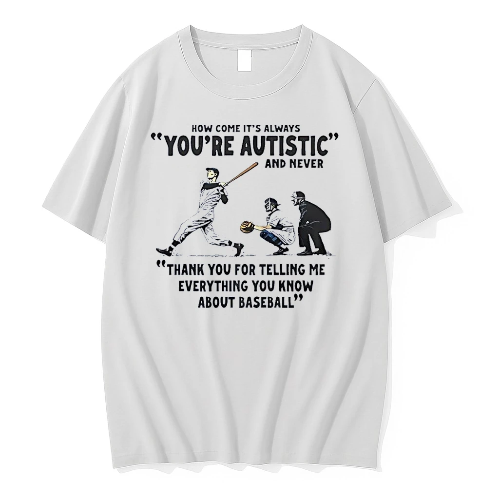 Baseball Quote Youre Autistic Thank You For Telling Me Everything About Baseball White Shirts