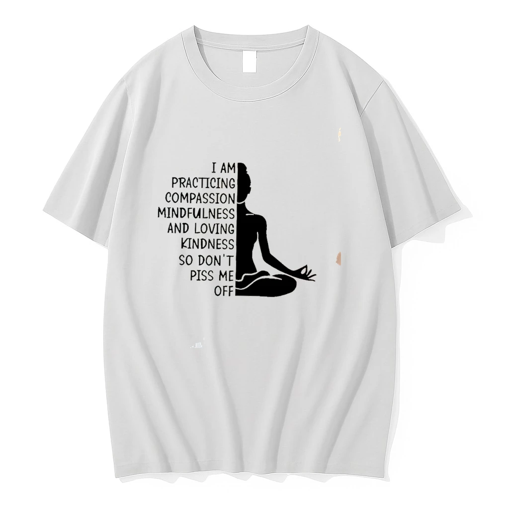 Classic I Am Practicing Compassion Mindfulness And Loving Kindness So Dont Piss Me Off Tee T Shirts