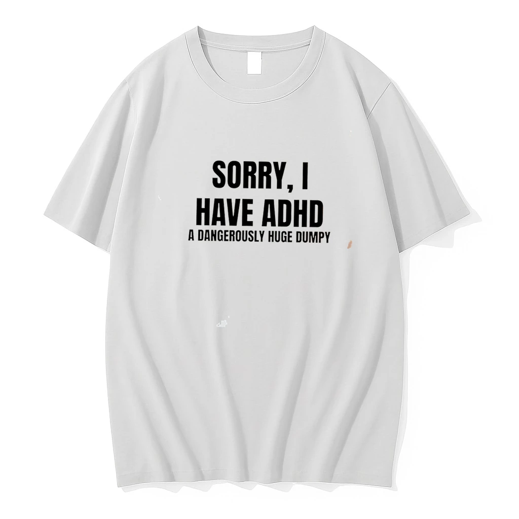 Classic Sorry I Have Adhd A Dangerously Huge Dumpy Tee T Shirts