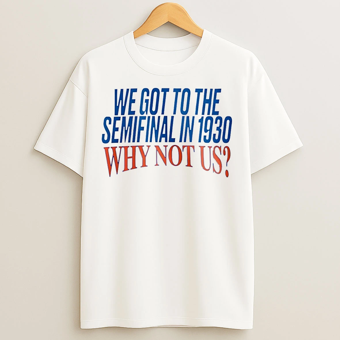 Classic We Got To The Semifinal In 1930 Why Not Us T Shirts