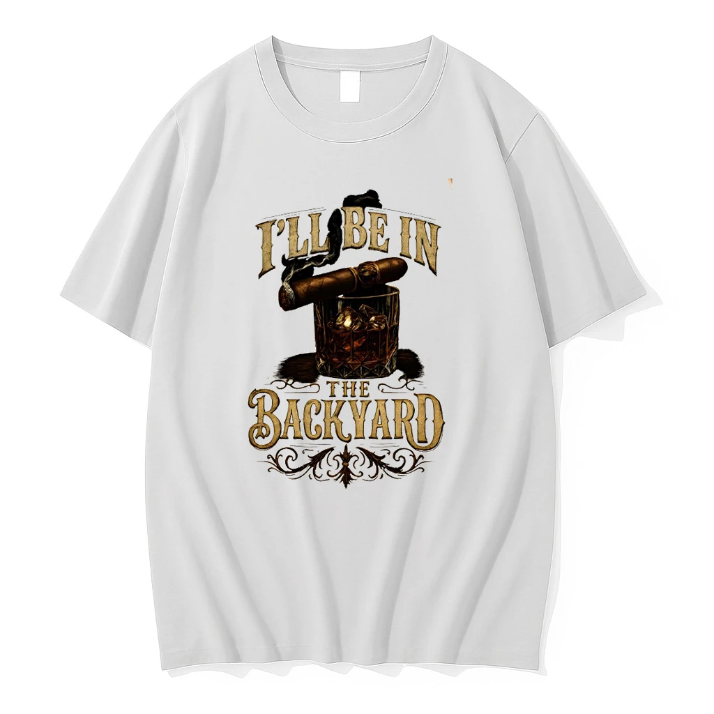 Classic Whiskey Glass Cigar Smoking Man Accessories Ill Be In The Backyard T Shirts