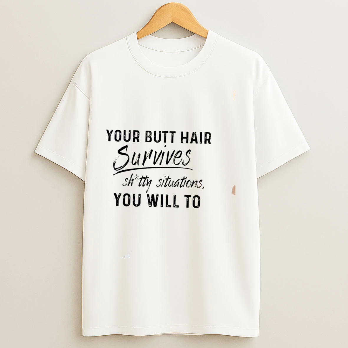 Classic Your Butt Hair Survives Shitty Situations You Will To Tee T Shirts