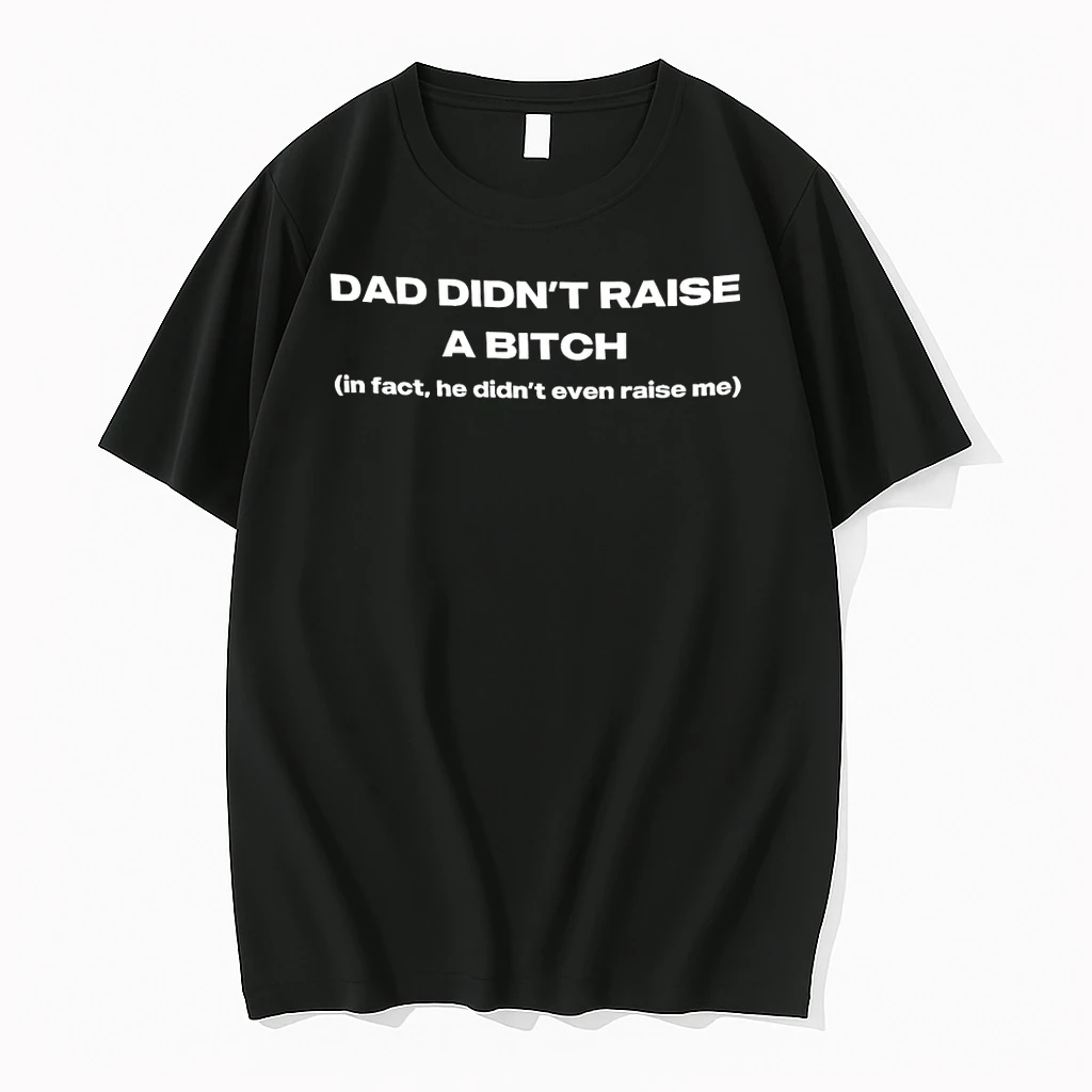 Dad Didnt Raise A Bitch In Fact He Didnt Even Raise Me Fathers Day 2026 Shirts