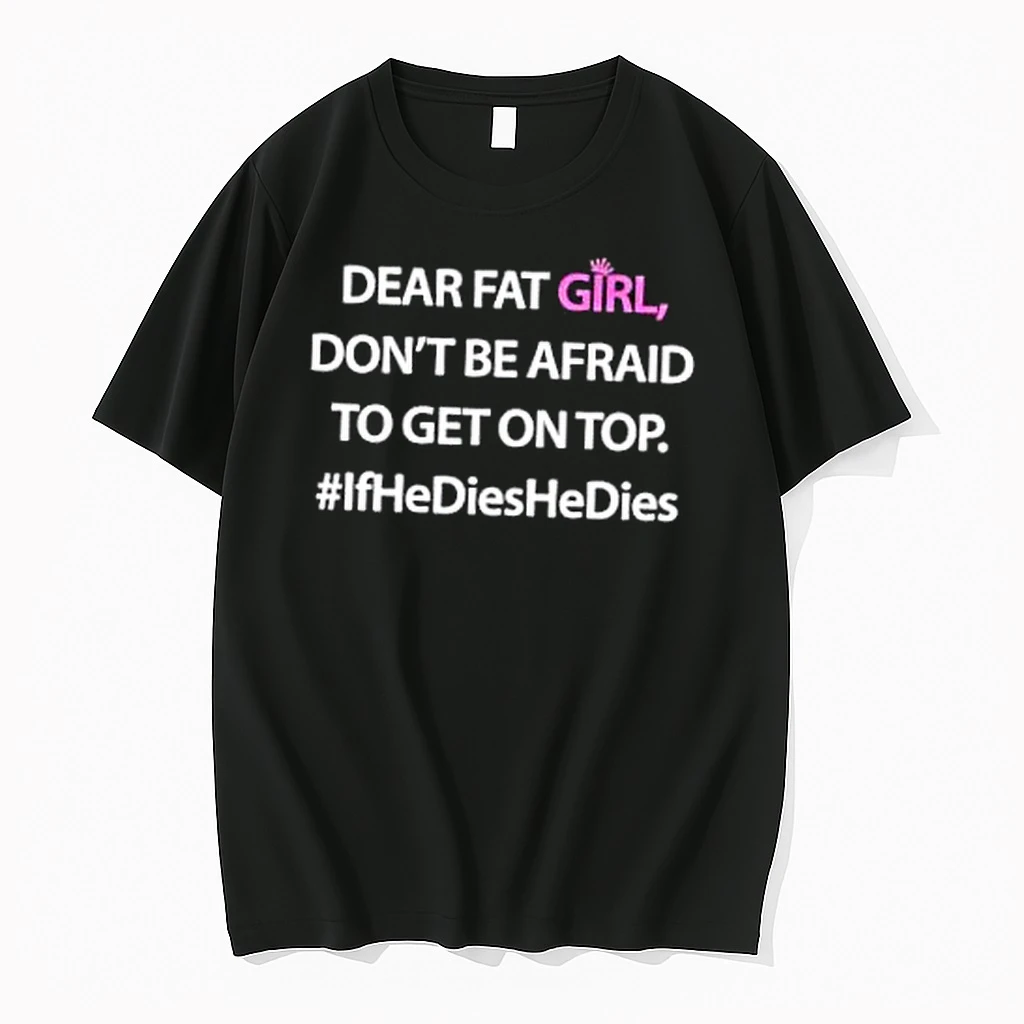Dear Fat Girl Dont Be Afraid To Get On Top Shirts