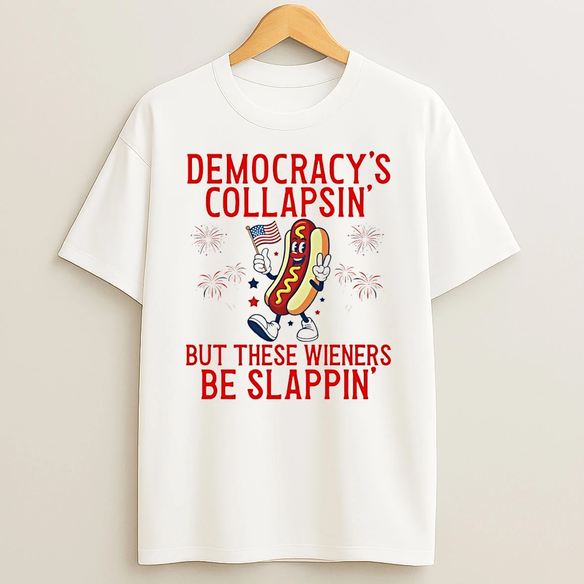 Democracys Collapsing But These Wieners Be Slappin 4th Of July Shirts