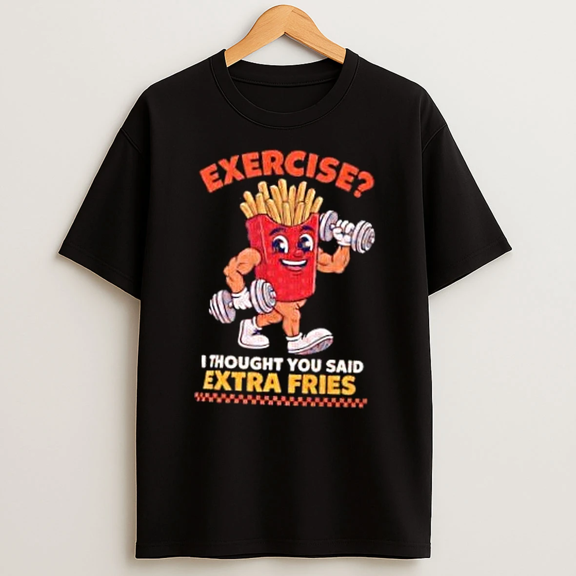 Exercise I Thought You Said Extra Fries Shirts
