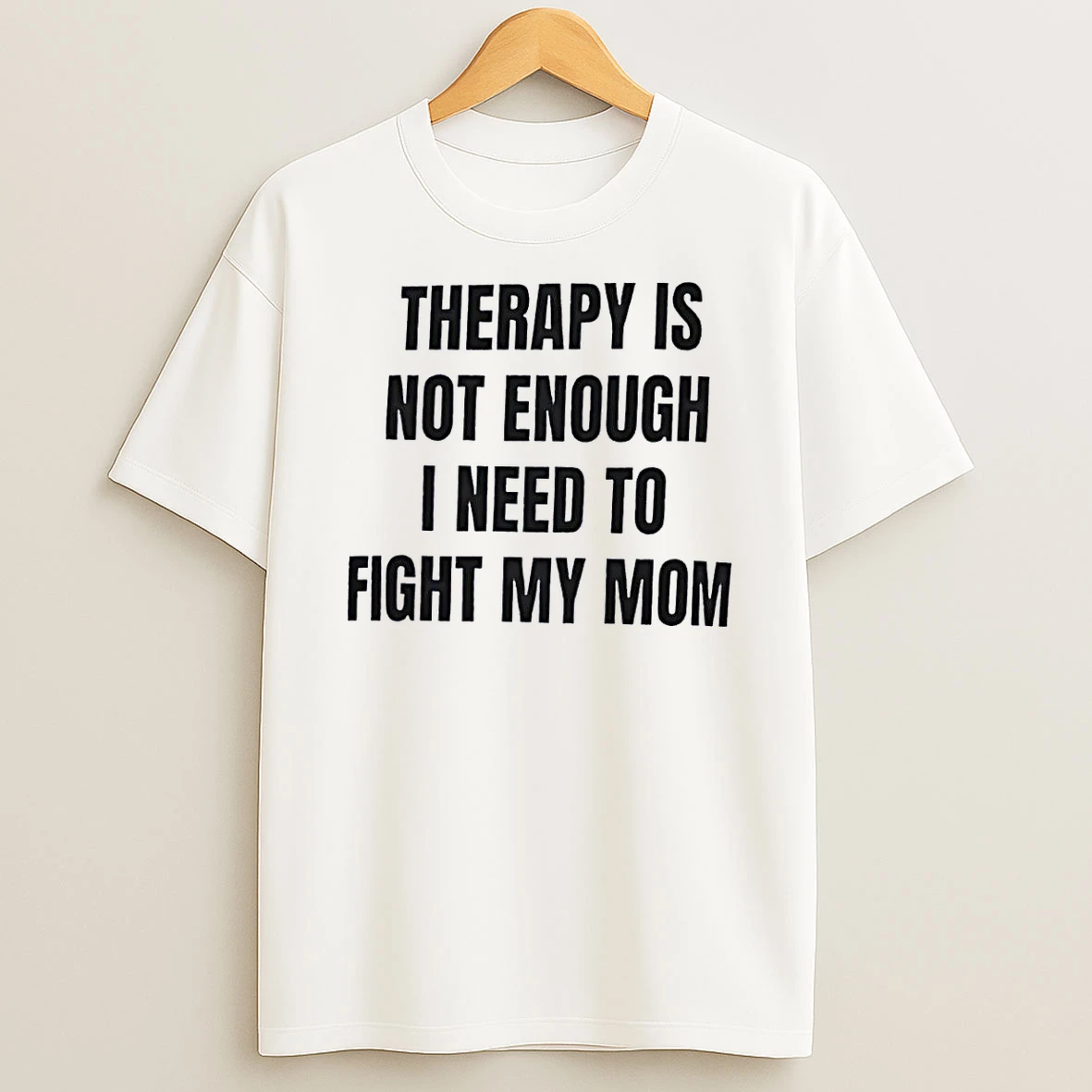 Funny Apparel Therapy Is Not Enough I Need To Fight My Mom White Shirts