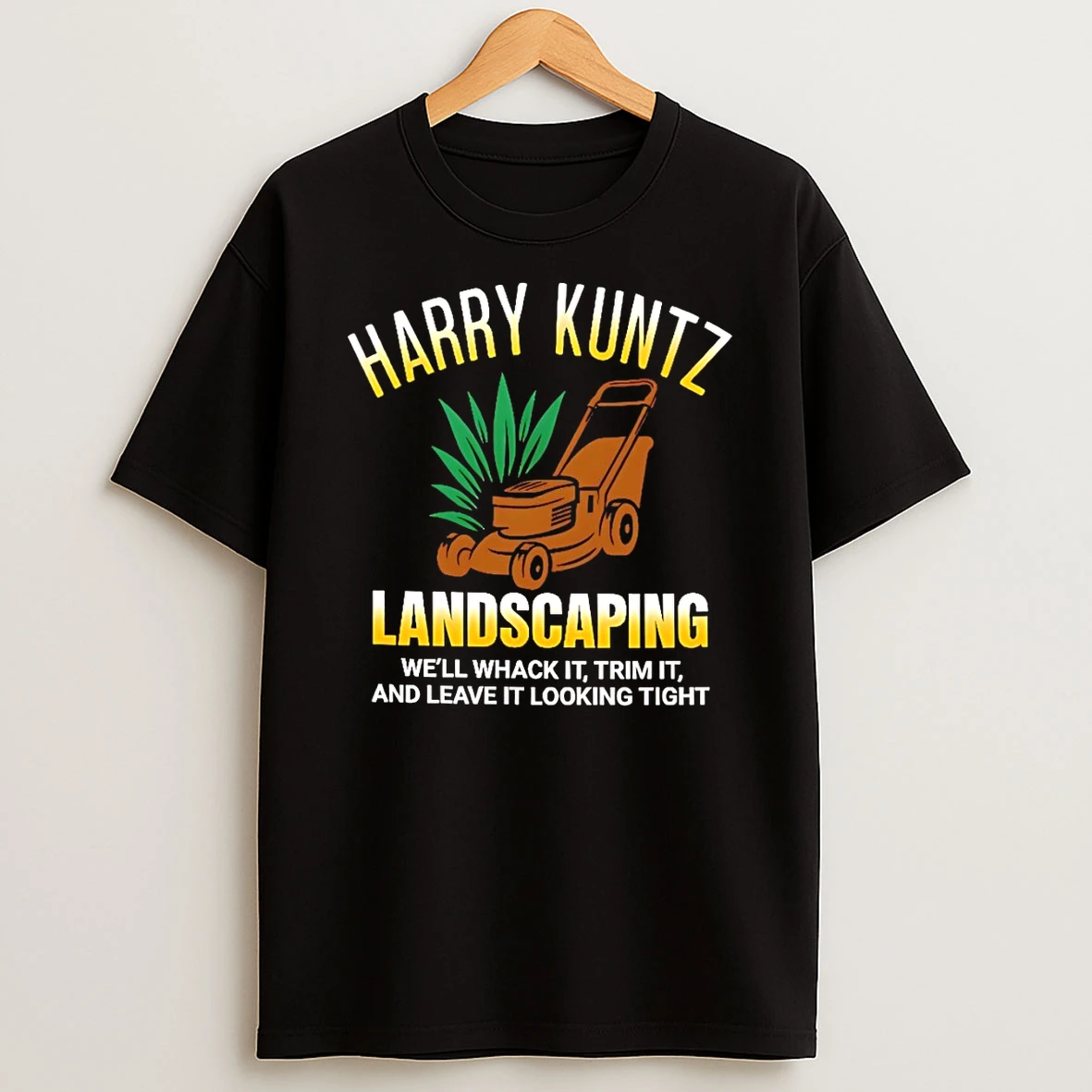 Harry Kuntz Landscaping Well Whack It Trim It And Leave It Looking Tight Shirts