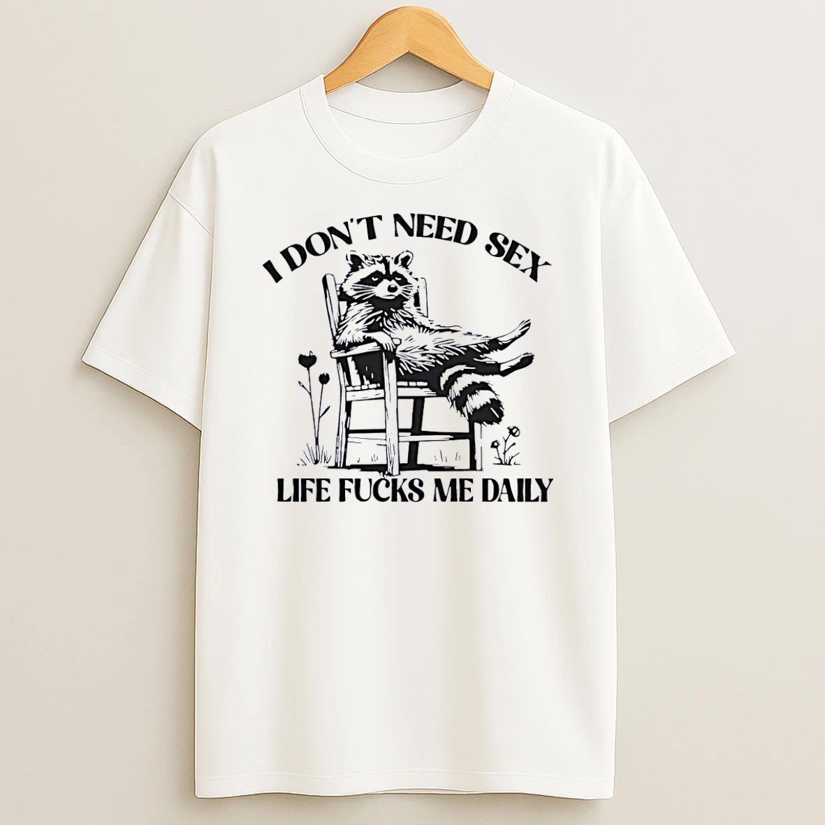 I Dont Need Sex Life Fucks Me Daily Raccoon Sitting White Shirts