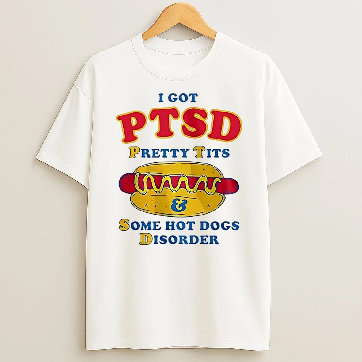 I Got Ptsd Pretty Tits And Some Hot Dogs Disorder White Shirts