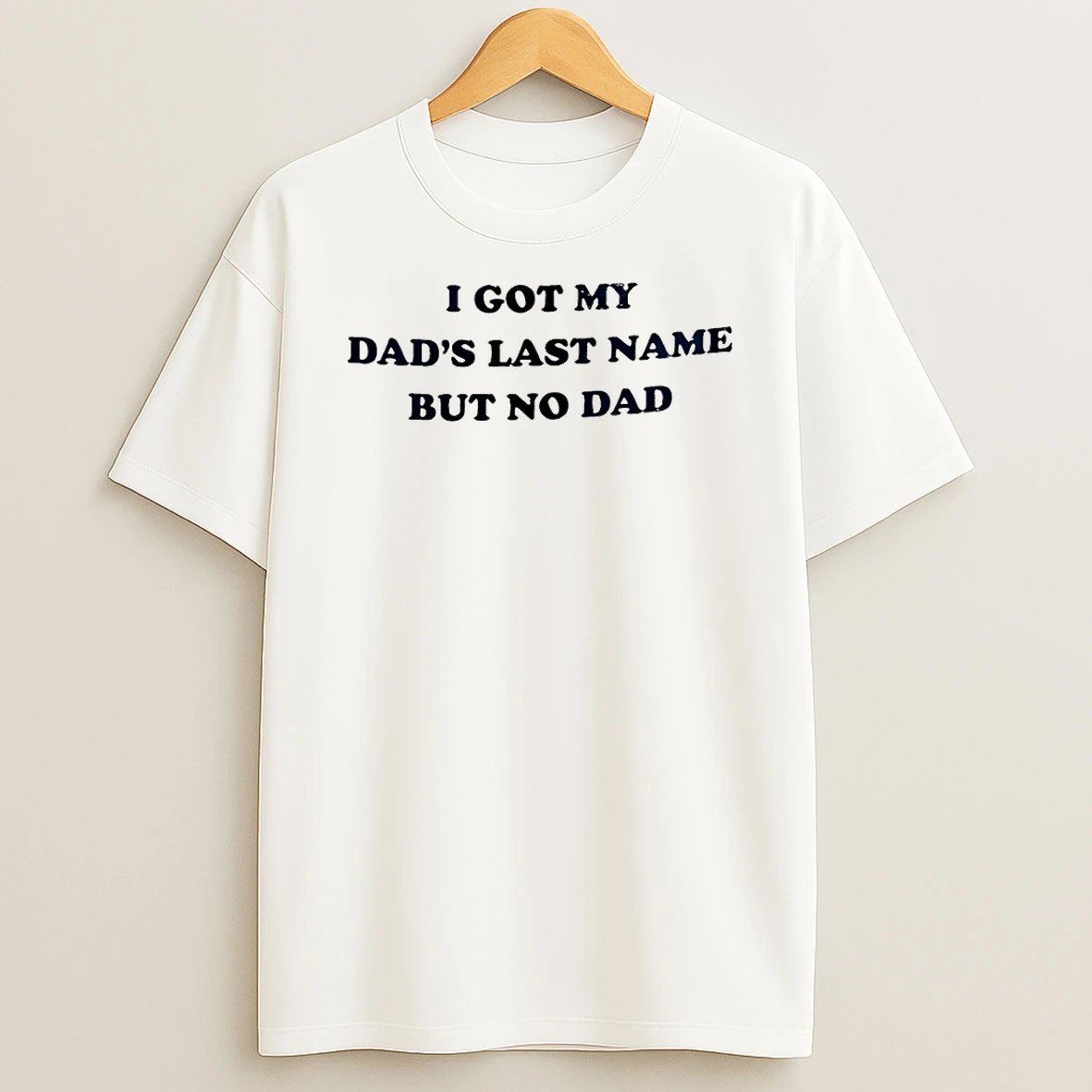 I Got My Dads Last Name But No Dad Fathers Day Shirts