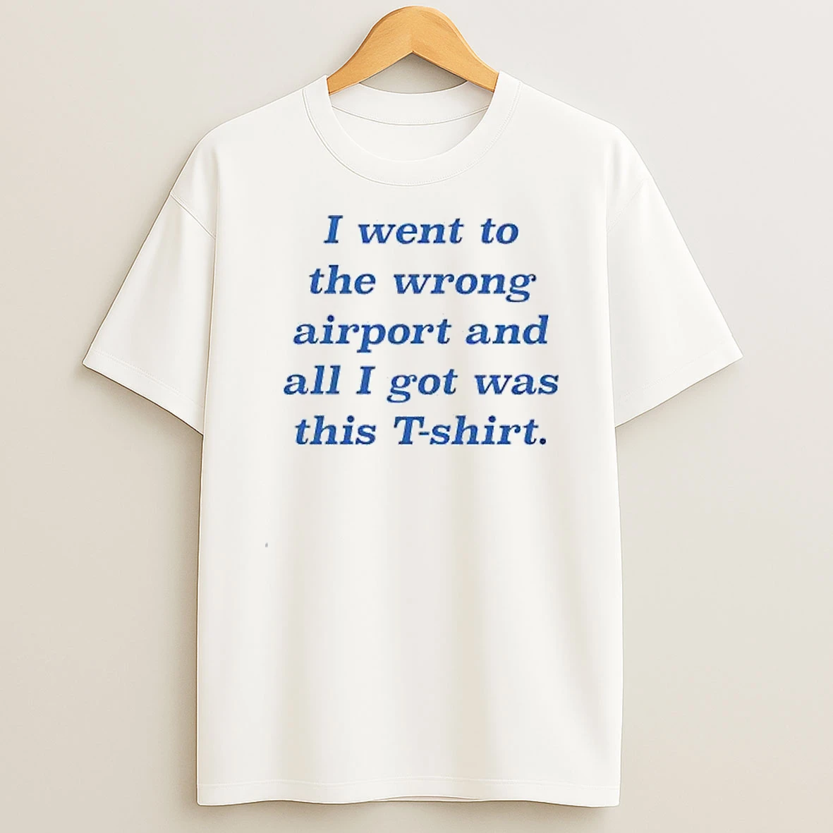 I Went To The Wrong Airport And All I Got Was This Shirts