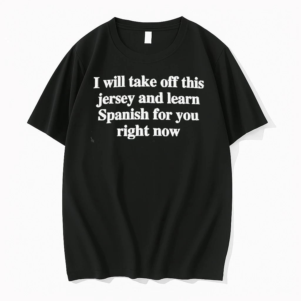 I Will Take Off This Jersey And Learn For You Spanish Right Now Shirts