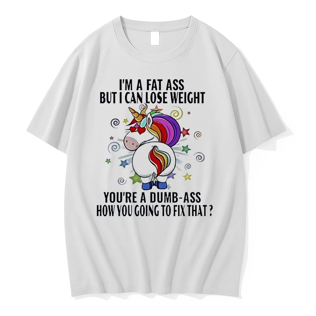 Im A Fat Ass But I Can Lose Weight Youre A Dumb Ass How You Going To Fix That White Shirts