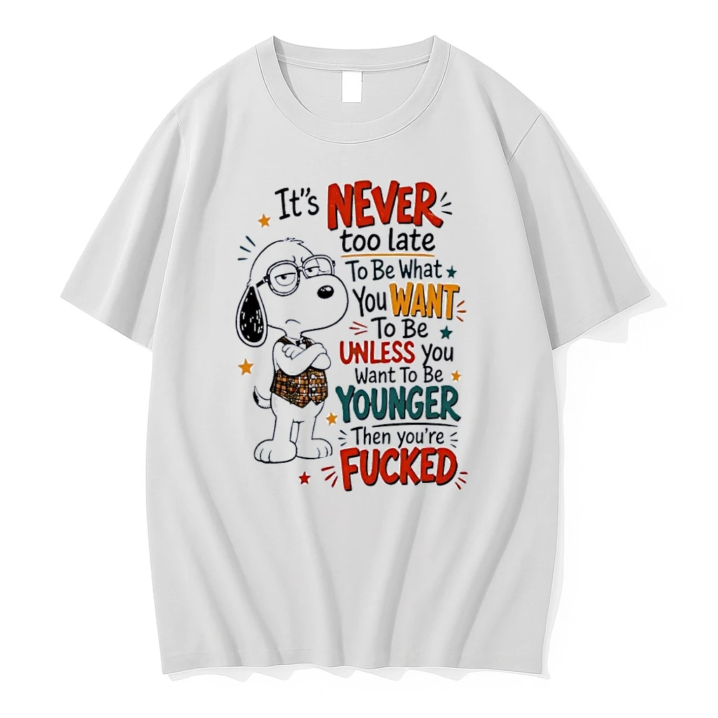 Its Never Too Late To Be What You Want Unless Younger Fucked White Shirts