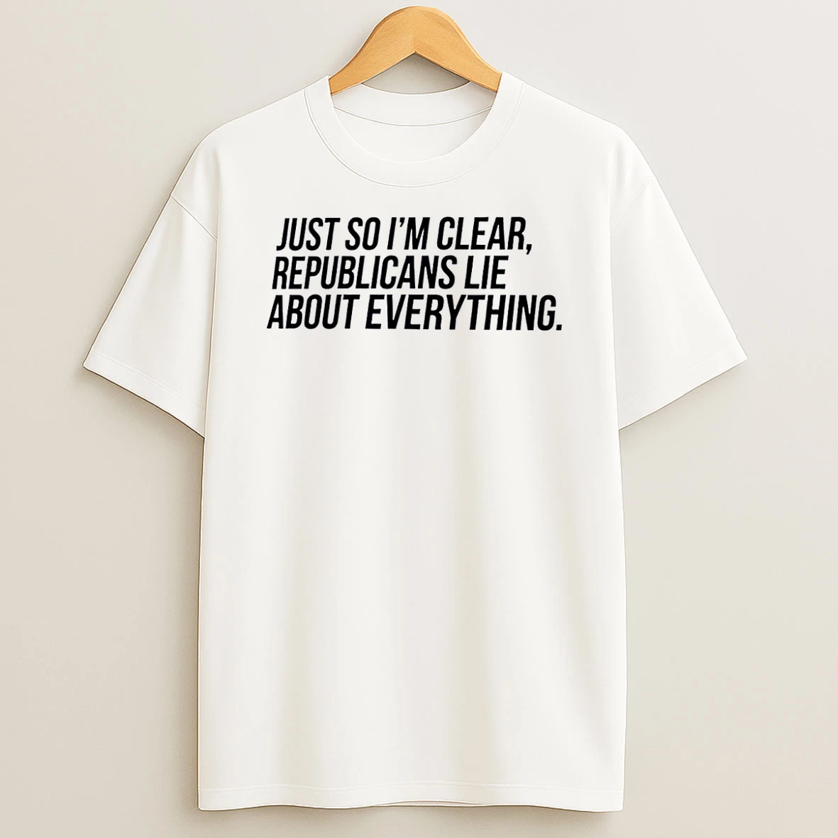Just So Im Clear Republicans Lie About Everything White Shirts