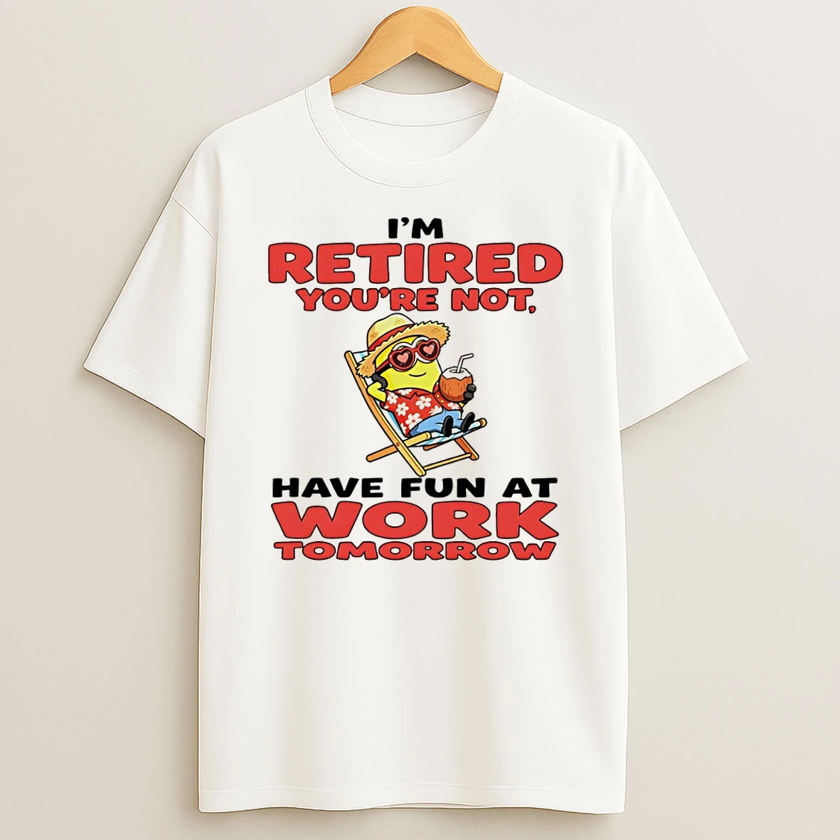 Minion Im Retired Youre Not Have Fun At Work Tomorrow Shirts