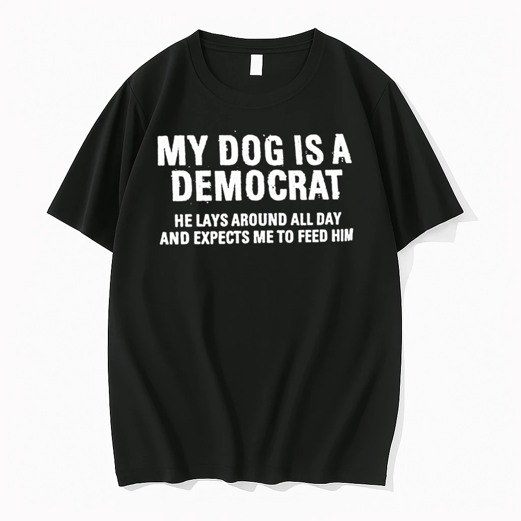 My Dog Is A Democrat He Lays Around All Day Expects Me To Feed Him Shirts