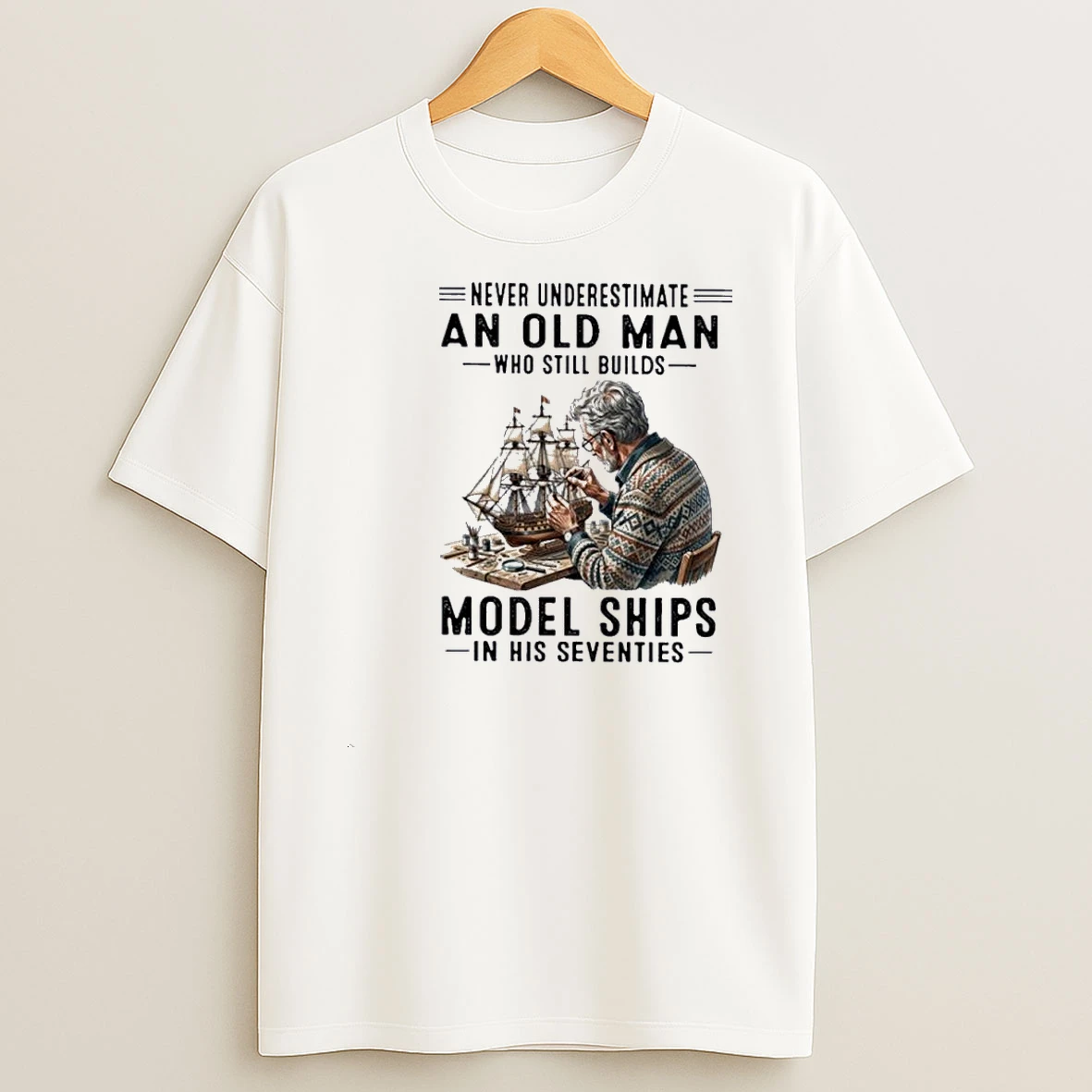 Never Underestimate An Old Man Who Still Builds Model Ships In His Seventies Shirts