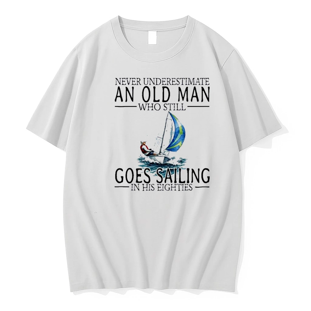 Never Underestimate An Old Man Who Still Goes Sailing In His Eighties Classic Shirts
