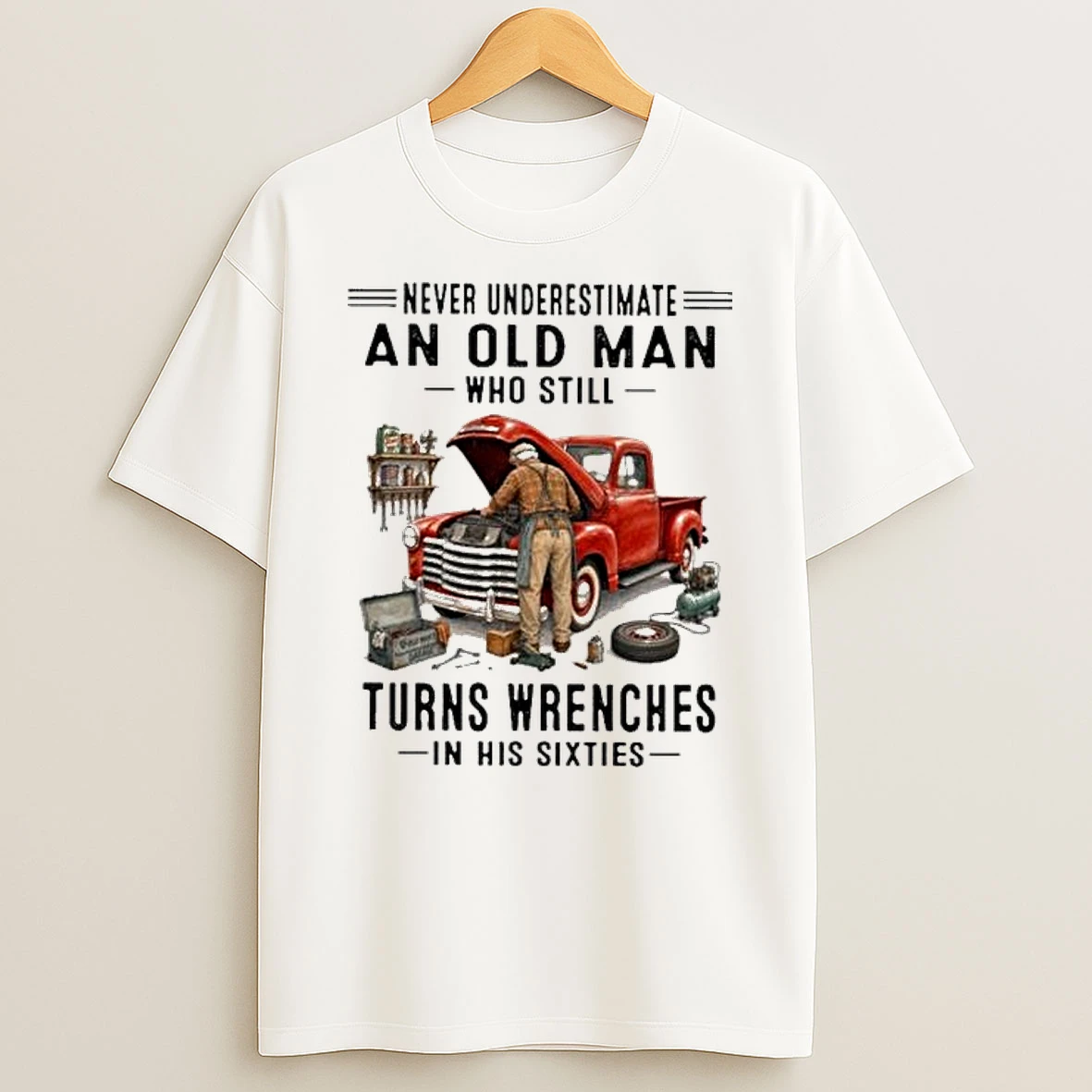 Never Underestimate An Old Man Who Still Turns Wrenches In His Sixties Shirts