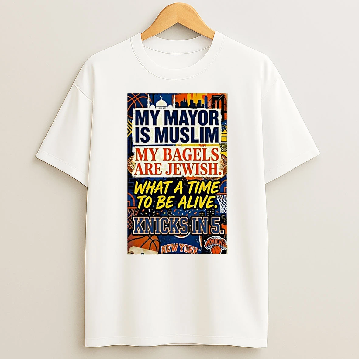 New York Knicks 2026 Nba Finals My Mayor Is Muslim My Bagels Are Jewish What A Time To Be Alive Knicks In 5 Shirts